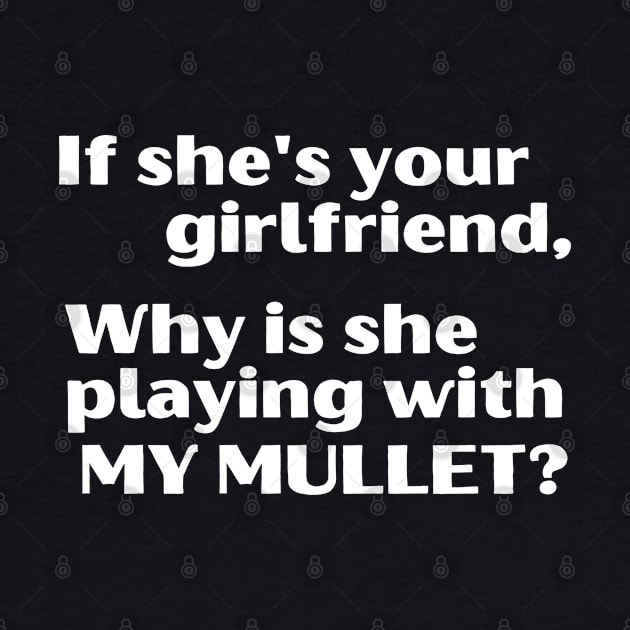 If She's Your Girlfriend, Why Is She Playing With My Mullet? by blueduckstuff